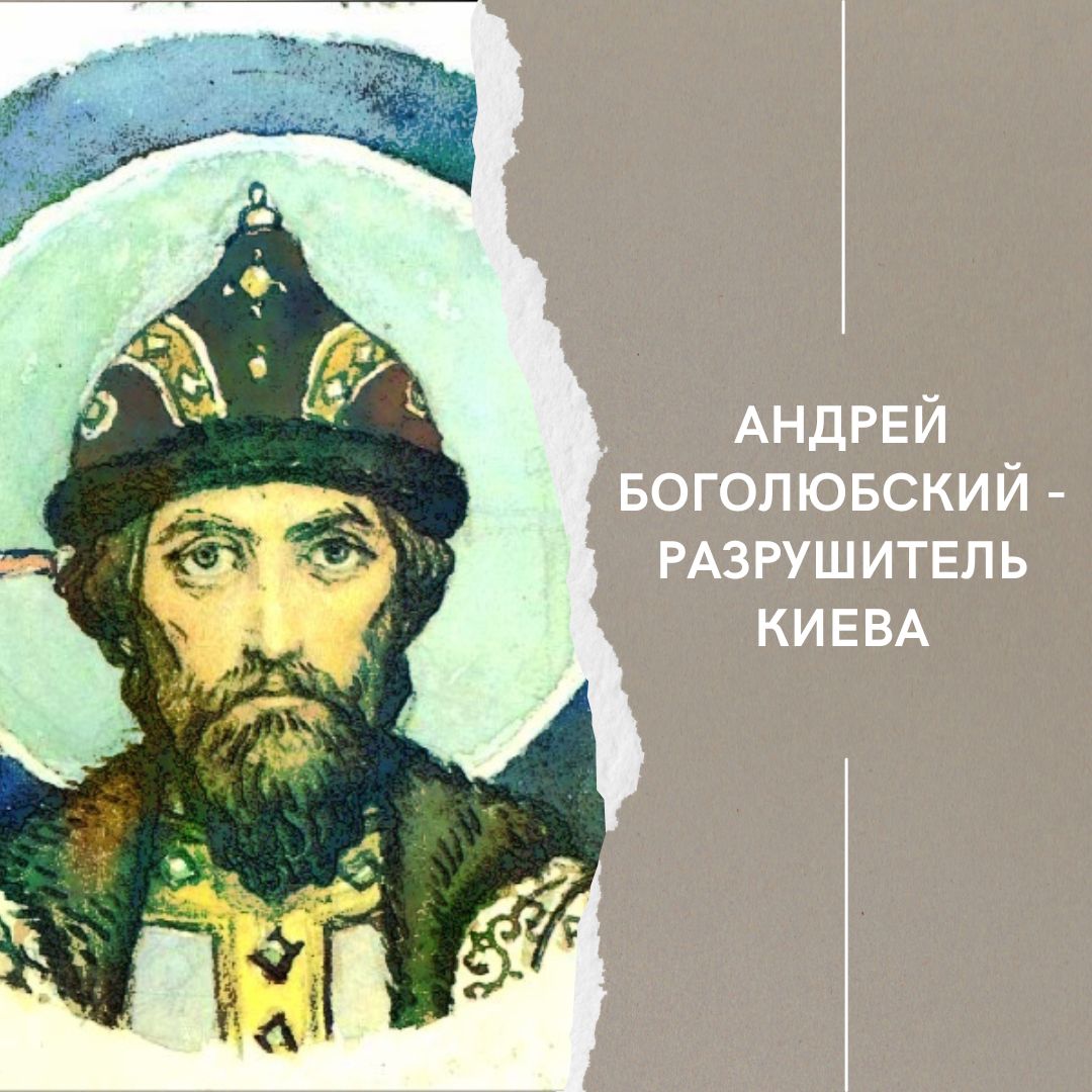 Андрей Боголюбский - разрушитель Киева